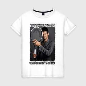 Женская футболка хлопок с принтом Новак Джокович (Djokovic) в Екатеринбурге, 100% хлопок | прямой крой, круглый вырез горловины, длина до линии бедер, слегка спущенное плечо | чемпионами не рождаются | чемпионами становятся