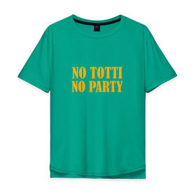 Мужская футболка хлопок Oversize с принтом No Totti, No party в Екатеринбурге, 100% хлопок | свободный крой, круглый ворот, “спинка” длиннее передней части | Тематика изображения на принте: franchesco | roma | totti | рома | тотти