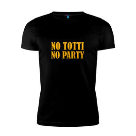 Мужская футболка премиум с принтом No Totti, No party в Екатеринбурге, 92% хлопок, 8% лайкра | приталенный силуэт, круглый вырез ворота, длина до линии бедра, короткий рукав | franchesco | roma | totti | рома | тотти