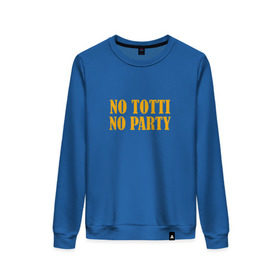 Женский свитшот хлопок с принтом No Totti, No party в Екатеринбурге, 100% хлопок | прямой крой, круглый вырез, на манжетах и по низу широкая трикотажная резинка  | franchesco | roma | totti | рома | тотти