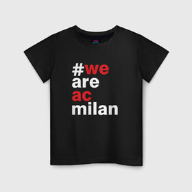 Детская футболка хлопок с принтом We are AC Milan в Екатеринбурге, 100% хлопок | круглый вырез горловины, полуприлегающий силуэт, длина до линии бедер | a | ac | milan | serie | италия | милан | футбол