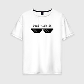 Женская футболка хлопок Oversize с принтом Очки Deal With It в Екатеринбурге, 100% хлопок | свободный крой, круглый ворот, спущенный рукав, длина до линии бедер
 | 