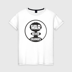 Женская футболка хлопок с принтом War Never Changes в Екатеринбурге, 100% хлопок | прямой крой, круглый вырез горловины, длина до линии бедер, слегка спущенное плечо | 