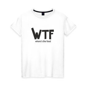 Женская футболка хлопок с принтом WTF - where`s the food в Екатеринбурге, 100% хлопок | прямой крой, круглый вырез горловины, длина до линии бедер, слегка спущенное плечо | Тематика изображения на принте: 