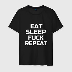 Мужская футболка хлопок с принтом EAT SLEEP FUCK REPEAT в Екатеринбурге, 100% хлопок | прямой крой, круглый вырез горловины, длина до линии бедер, слегка спущенное плечо. | есть | заново | пить | спать