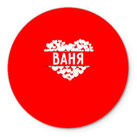 Коврик круглый с принтом Ваня в Екатеринбурге, резина и полиэстер | круглая форма, изображение наносится на всю лицевую часть | ваня | иван | имя | любовь | пара | сердце
