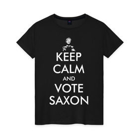 Женская футболка хлопок с принтом Keep Calm and Vote Saxon в Екатеринбурге, 100% хлопок | прямой крой, круглый вырез горловины, длина до линии бедер, слегка спущенное плечо | and | bad | calm | doctor | keep | make | saxon | souffles | tardis | tennant | vote | who | wolf | доктор | кто | смит | тардис | теннант