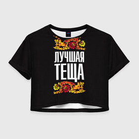 Женская футболка 3D укороченная с принтом Лучшая тёща в Екатеринбурге, 100% полиэстер | круглая горловина, длина футболки до линии талии, рукава с отворотами | лучшая тёща | орнамент | роспись | русский | цветы