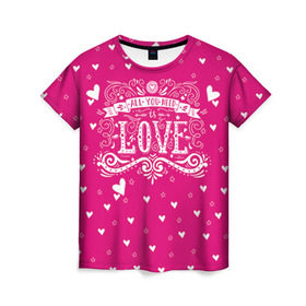 Женская футболка 3D с принтом All you need love в Екатеринбурге, 100% полиэфир ( синтетическое хлопкоподобное полотно) | прямой крой, круглый вырез горловины, длина до линии бедер | 14 февраля | love | влюбленный | день святого валентина | любовь | милый | романтика | сердце