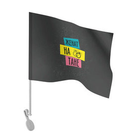 Флаг для автомобиля с принтом Женя Таня в Екатеринбурге, 100% полиэстер | Размер: 30*21 см | жена | женат | кольца | любовь | свадьба | семья | таня | татьяна
