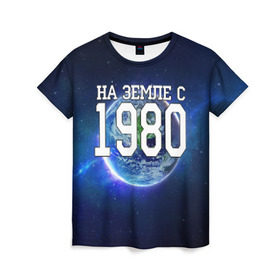 Женская футболка 3D с принтом На Земле с 1980 в Екатеринбурге, 100% полиэфир ( синтетическое хлопкоподобное полотно) | прямой крой, круглый вырез горловины, длина до линии бедер | 1980 год | год рождения | на земле с 1980 | рождение