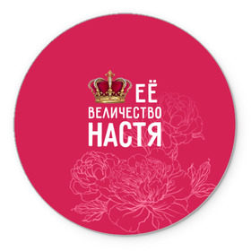 Коврик круглый с принтом Её величество Настя в Екатеринбурге, резина и полиэстер | круглая форма, изображение наносится на всю лицевую часть | Тематика изображения на принте: анастасия | величество | её величество | имя | королева | корона | настя | цветы