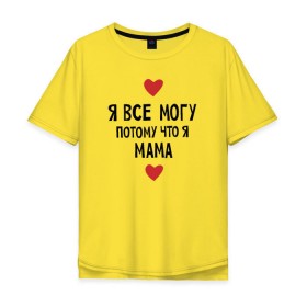 Мужская футболка хлопок Oversize с принтом Я всё могу потому что я мама в Екатеринбурге, 100% хлопок | свободный крой, круглый ворот, “спинка” длиннее передней части | любовь | папа | чудесная мамамама