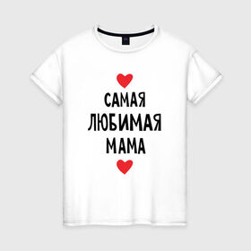 Женская футболка хлопок с принтом Самая любимая мама в Екатеринбурге, 100% хлопок | прямой крой, круглый вырез горловины, длина до линии бедер, слегка спущенное плечо | любовь | папа | супер мамамама