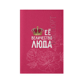 Обложка для паспорта матовая кожа с принтом Её величество Люда в Екатеринбурге, натуральная матовая кожа | размер 19,3 х 13,7 см; прозрачные пластиковые крепления | величество | её величество | имя | королева | корона | люда | людмила | цветы