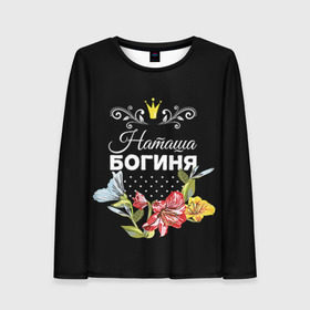 Женский лонгслив 3D с принтом Богиня Наташа в Екатеринбурге, 100% полиэстер | длинные рукава, круглый вырез горловины, полуприлегающий силуэт | богиня | жене | женские имена | женщине | имена девушек | имя | корона | любимой | наташа | подарок | подарок девушке | подарок любимой | подарок на 8 марта | цветок