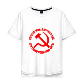 Мужская футболка хлопок Oversize с принтом Хочешь жни, а хочешь куй в Екатеринбурге, 100% хлопок | свободный крой, круглый ворот, “спинка” длиннее передней части | Тематика изображения на принте: куй | серп и молот | советский союз | ссср | я русский