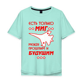 Мужская футболка хлопок Oversize с принтом Есть только МиГ. в Екатеринбурге, 100% хлопок | свободный крой, круглый ворот, “спинка” длиннее передней части | ввс | вкс | лётчик | миг | пилот | самолёт