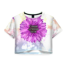 Женская футболка 3D укороченная с принтом Самая лучшая тетя в Екатеринбурге, 100% полиэстер | круглая горловина, длина футболки до линии талии, рукава с отворотами | цветок