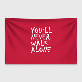 Флаг-баннер с принтом YOU`LL NEVER WALK ALONE в Екатеринбурге, 100% полиэстер | размер 67 х 109 см, плотность ткани — 95 г/м2; по краям флага есть четыре люверса для крепления | апл | ливерпуль | футбол