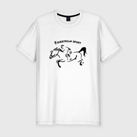 Мужская футболка премиум с принтом Equestrian sport в Екатеринбурге, 92% хлопок, 8% лайкра | приталенный силуэт, круглый вырез ворота, длина до линии бедра, короткий рукав | equestrian sport | horse | конкур | конный спорт | лошадь