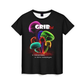 Женская футболка 3D с принтом GRIBы в Екатеринбурге, 100% полиэфир ( синтетическое хлопкоподобное полотно) | прямой крой, круглый вырез горловины, длина до линии бедер | грибы | прикол | прикольные надписи | юмор