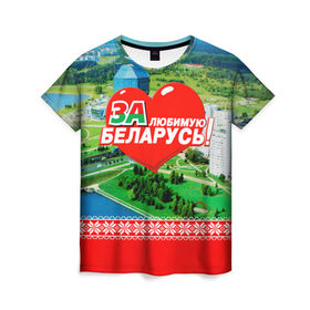 Женская футболка 3D с принтом За Беларусь! в Екатеринбурге, 100% полиэфир ( синтетическое хлопкоподобное полотно) | прямой крой, круглый вырез горловины, длина до линии бедер | belarus | беларусь | за | любимая