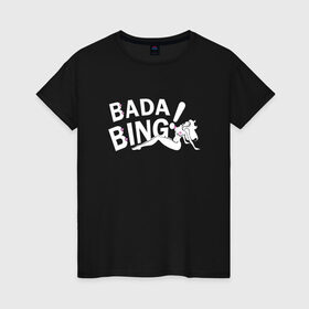 Женская футболка хлопок с принтом Bada Bing! в Екатеринбурге, 100% хлопок | прямой крой, круглый вырез горловины, длина до линии бедер, слегка спущенное плечо | sopranos | бада бинг | клан сопрано