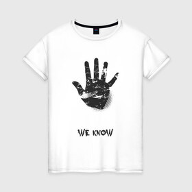 Женская футболка хлопок с принтом We Know в Екатеринбурге, 100% хлопок | прямой крой, круглый вырез горловины, длина до линии бедер, слегка спущенное плечо | знаем | мы | отпечаток | прикол | пять | рука