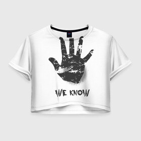 Женская футболка 3D укороченная с принтом We Know в Екатеринбурге, 100% полиэстер | круглая горловина, длина футболки до линии талии, рукава с отворотами | know | we | знаем | мы | отпечаток | рука | черный