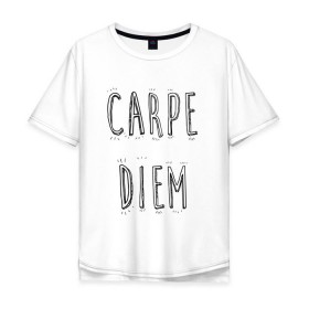 Мужская футболка хлопок Oversize с принтом Carpe Diem в Екатеринбурге, 100% хлопок | свободный крой, круглый ворот, “спинка” длиннее передней части | carpe diem | действуй | живи настоящим | живи одним днем | карпэ диэм | лови день | лови момент | рискуй