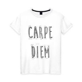 Женская футболка хлопок с принтом Carpe Diem в Екатеринбурге, 100% хлопок | прямой крой, круглый вырез горловины, длина до линии бедер, слегка спущенное плечо | carpe diem | действуй | живи настоящим | живи одним днем | карпэ диэм | лови день | лови момент | рискуй