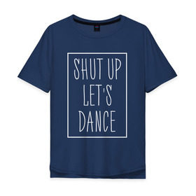 Мужская футболка хлопок Oversize с принтом Заткнись и танцуй 2 в Екатеринбурге, 100% хлопок | свободный крой, круглый ворот, “спинка” длиннее передней части | club | dance | party | движение | дискотека | клуб | отдых | прикол | танец