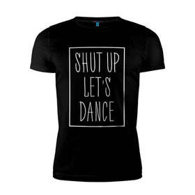 Мужская футболка премиум с принтом Заткнись и танцуй 2 в Екатеринбурге, 92% хлопок, 8% лайкра | приталенный силуэт, круглый вырез ворота, длина до линии бедра, короткий рукав | club | dance | party | движение | дискотека | клуб | отдых | прикол | танец