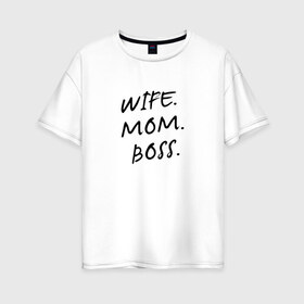 Женская футболка хлопок Oversize с принтом Жена мама босс в Екатеринбурге, 100% хлопок | свободный крой, круглый ворот, спущенный рукав, длина до линии бедер
 | best | boss | mom | wife | бизнес | босс | дети | жена | мама | муж | начальник | работа | семья