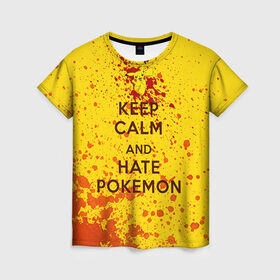 Женская футболка 3D с принтом Keep calm and Hate Pokemons в Екатеринбурге, 100% полиэфир ( синтетическое хлопкоподобное полотно) | прямой крой, круглый вырез горловины, длина до линии бедер | pokemon go