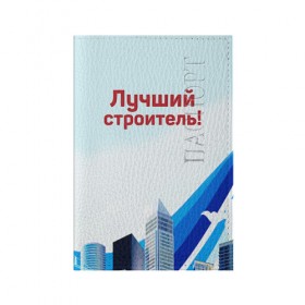 Обложка для паспорта матовая кожа с принтом Лучший строитель 3 в Екатеринбурге, натуральная матовая кожа | размер 19,3 х 13,7 см; прозрачные пластиковые крепления | день строителя | лучший строитель | профессии | профессия | строитель | стройка