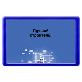 Магнит 45*70 с принтом Лучший строитель 5 в Екатеринбурге, Пластик | Размер: 78*52 мм; Размер печати: 70*45 | день строителя | лучший строитель | профессии | профессия | строитель | стройка