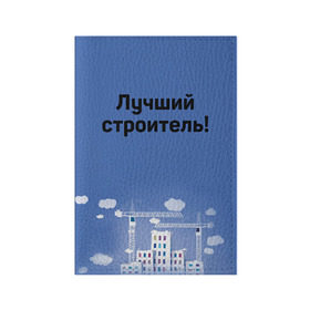 Обложка для паспорта матовая кожа с принтом Лучший строитель 5 в Екатеринбурге, натуральная матовая кожа | размер 19,3 х 13,7 см; прозрачные пластиковые крепления | день строителя | лучший строитель | профессии | профессия | строитель | стройка