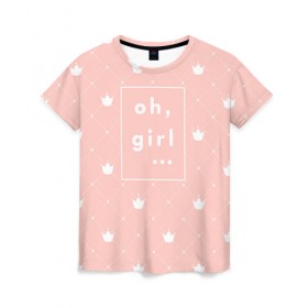 Женская футболка 3D с принтом Oh, girl в Екатеринбурге, 100% полиэфир ( синтетическое хлопкоподобное полотно) | прямой крой, круглый вырез горловины, длина до линии бедер | girls | o girl | девочкам | девочки | девушкам | милый | ох девушки | розовый