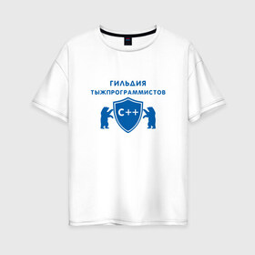 Женская футболка хлопок Oversize с принтом Гильдия тыжпрограммистов в Екатеринбурге, 100% хлопок | свободный крой, круглый ворот, спущенный рукав, длина до линии бедер
 | программист | сисадмин | специалист | тыжпрограммист | яжпрограмист