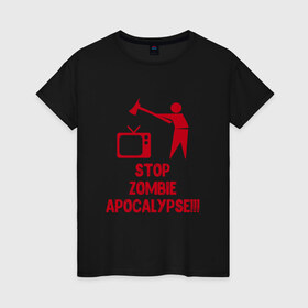 Женская футболка хлопок с принтом Stop Zombie Apocalypse в Екатеринбурге, 100% хлопок | прямой крой, круглый вырез горловины, длина до линии бедер, слегка спущенное плечо | 