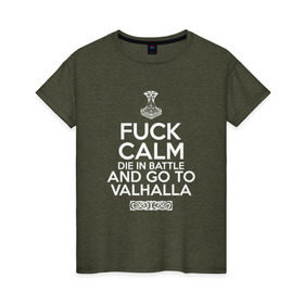 Женская футболка хлопок с принтом Fuck Calm в Екатеринбурге, 100% хлопок | прямой крой, круглый вырез горловины, длина до линии бедер, слегка спущенное плечо | Тематика изображения на принте: keep calm | valhalla | vikings | вальхалла | викинги