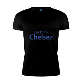 Мужская футболка премиум с принтом We say London we thihk Chelsea в Екатеринбурге, 92% хлопок, 8% лайкра | приталенный силуэт, круглый вырез ворота, длина до линии бедра, короткий рукав | челси