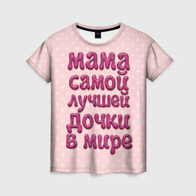 Женская футболка 3D с принтом Мама лучшей дочки в Екатеринбурге, 100% полиэфир ( синтетическое хлопкоподобное полотно) | прямой крой, круглый вырез горловины, длина до линии бедер | в мире | дочки | лучшей | мама | самой