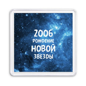 Магнит 55*55 с принтом 2006 в Екатеринбурге, Пластик | Размер: 65*65 мм; Размер печати: 55*55 мм | 2006 | made in | астрология | вселенная | галактика | год рождения | дата рождения | звёзды | кометы | космос | метеоры | нумерология | орбита | пространство | рождён | рождение новой звезды | сделан