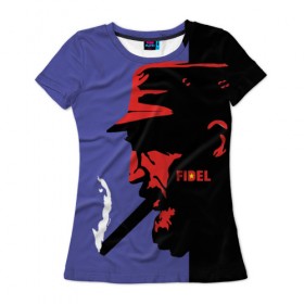 Женская футболка 3D с принтом Fidel в Екатеринбурге, 100% полиэфир ( синтетическое хлопкоподобное полотно) | прямой крой, круглый вырез горловины, длина до линии бедер | castro | che | fidel | guevara | гевара | кастро | фидель | че
