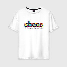 Женская футболка хлопок Oversize с принтом Хаос - высшая степень порядка в Екатеринбурге, 100% хлопок | свободный крой, круглый ворот, спущенный рукав, длина до линии бедер
 | chaos | order | pixel | science | пиксели | порядок | сериал | хаос | цитата