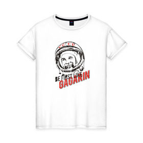 Женская футболка хлопок с принтом Быть первым, как Гагарин! в Екатеринбурге, 100% хлопок | прямой крой, круглый вырез горловины, длина до линии бедер, слегка спущенное плечо | восток | космонавт | космос | ссср | юрий гагарин