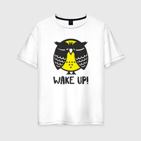 Женская футболка хлопок Oversize с принтом Owl Wake up! в Екатеринбурге, 100% хлопок | свободный крой, круглый ворот, спущенный рукав, длина до линии бедер
 | Тематика изображения на принте: bird | owl | няша | птица | сова | совунья | совушка | сыч